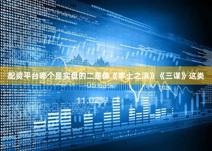配资平台哪个是实盘的二是像《率土之滨》《三谋》这类