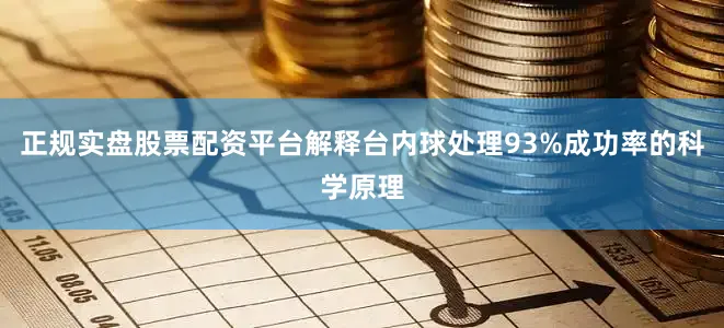 正规实盘股票配资平台解释台内球处理93%成功率的科学原理