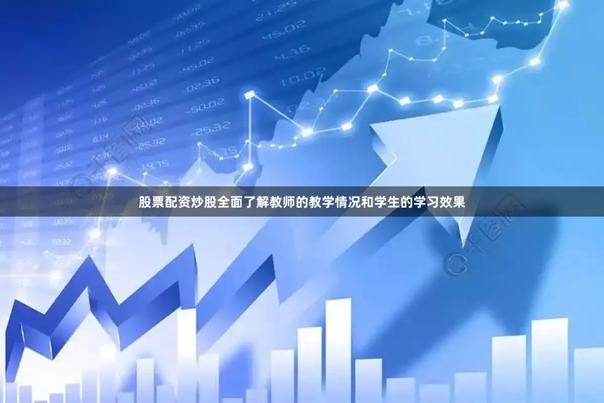 股票配资炒股全面了解教师的教学情况和学生的学习效果