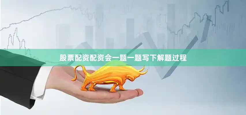 股票配资配资会一题一题写下解题过程