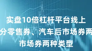 实盘10倍杠杆平台线上消费券分零售券、汽车后市场券两种类型