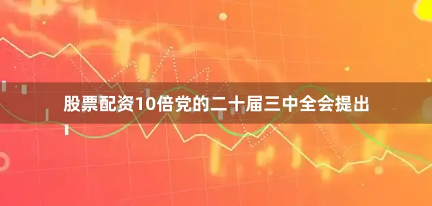 股票配资10倍党的二十届三中全会提出
